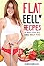 Flat Belly Recipes: 30 Recipes to shed Belly Fat