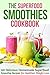 The Superfood Smoothies Cookbook: 60 Delicious Homemade Superfood Smoothie Recipes for Healthier Weight Loss