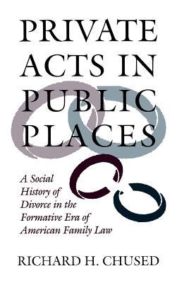 Private Acts in Public Places: A Social History of Divorce in the Formative Era of American Family Law