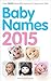 Baby Names 2015 & Beyond - Over 2000 beautiful names for Boys and Girls
