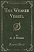 The Weaker Vessel (Classic Reprint)