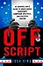 Off Script: An Advance Man’s Guide to White House Stagecraft, Campaign Spectacle, and Political Suicide