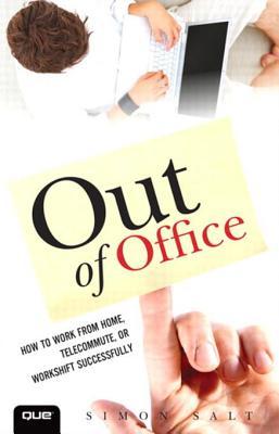 Out of Office: How to Work from Home, Telecommute, or Workshift Successfully