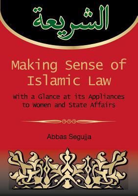 Making sense of islamic law: With a glance at its appliances to women and State Affairs