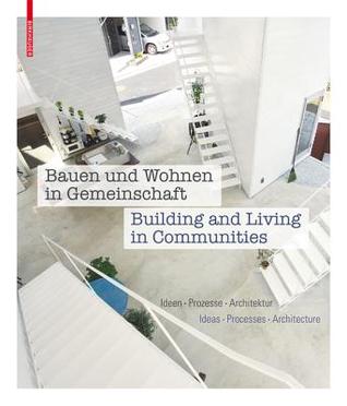 Bauen Und Wohnen in Gemeinschaft / Building and Living in Communities: Ideen, Prozesse, Architektur / Ideas, Processes, Architecture