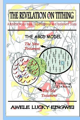 The Revelation On Tithing: A Biblical Model base Dispensational and Testatment Study