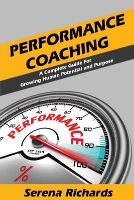 Performance Coaching: A Complete Guide For Growing Human Potential and Purpose:: Advanced Coaching Techniques And Tools For Developing People (Leadership and Coaching)