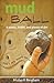 Mud Ball - How I Dug Myself Out of the Daily Grind