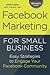 Facebook Marketing for Small Business: Easy Strategies to Engage Your Facebook Community