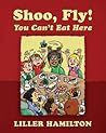 Shoo, Fly! You Can't Eat Here by Liller Hamilton
