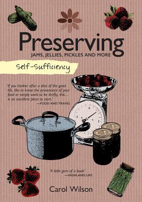 Self-Sufficiency: Preserving Jams, Jellies, Pickles and More (IMM Lifestyle Books) 60 Recipes, Instructions, & Troubleshooting Tips for Marmalade, Fruit Butter, Chutney, Pickles, Jarred Food, & More