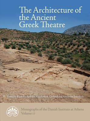 The Architecture of the Ancient Greek Theatre (Monographs of the Danish Institute at Athens)