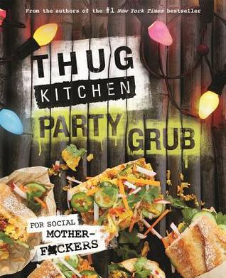 Thug Kitchen Party Grub: For Social Motherf*ckers (Thug Kitchen Cookbooks)