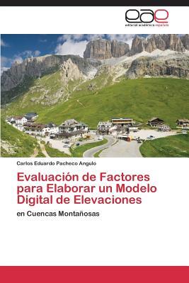 Evaluación de Factores para Elaborar un Modelo Digital de Elevaciones: en Cuencas Montañosas (Spanish Edition)