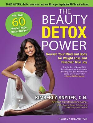 The Beauty Detox Power: Nourish Your Mind and Body for Weight Loss and Discover True Joy, Includes PDF Disc with Tables, Meal Plans, Over 60 Recipes