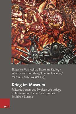 Krieg im Museum: Präsentationen des Zweiten Weltkriegs in Museen und Gedenkstätten des östlichen Europa (Veroffentlichungen Des Collegium Carolinum, 131) (German Edition)