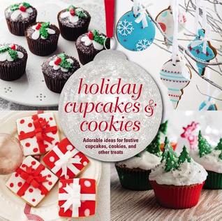 Holiday Cupcakes & Cookies: Adorable ideas for festive cupcakes, cookies, and other treats