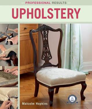 Professional Results: Upholstery (IMM Lifestyle Books) Learn the Traditional Craft of Upholstering at Home - Projects Ranging from Simple to Complex with Clear Instructions and Step-by-Step Photos