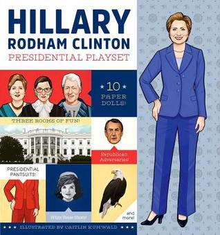 Hillary Rodham Clinton Presidential Playset: Includes Ten Paper Dolls, Three Rooms of Fun, Fashion Accessories, and More!