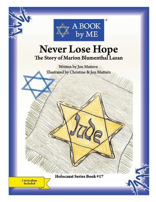 Never Lose Hope: The Story of Marion Blumenthal Lazan (A Book by Me)
