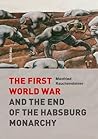 The First World War and the End of the Habsburg Monarchy 1914... by Manfried Rauchensteiner