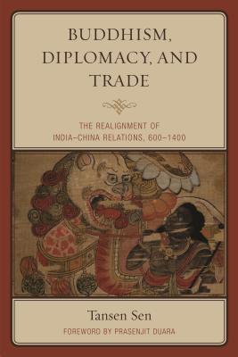 Buddhism, Diplomacy, and Trade: The Realignment of India–China Relations, 600–1400