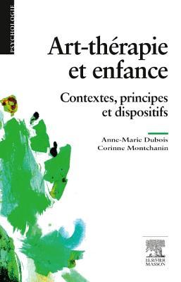 Art-Th�rapie Et Enfance: Principes, M�thodes Et Dispositifs