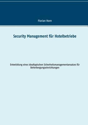 Security Management für Hotelbetriebe: Entwicklung eines idealtypischen Sicherheitsmanagementansatzes für Beherbergungseinrichtungen