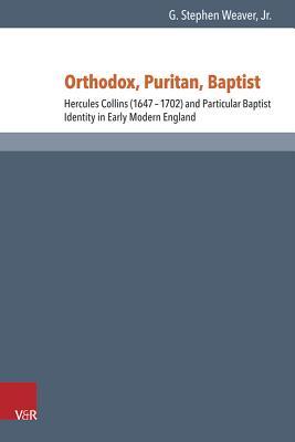 Orthodox, Puritan, Baptist: Hercules Collins (1647-1702) and Particular Baptist Identity in Early Modern England