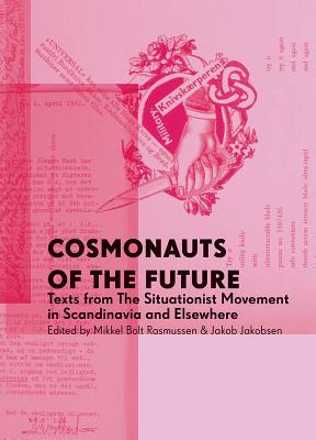 Cosmonauts of the Future: Texts from the Situationist Movement in Scandinavia and Elsewhere (Paperback)