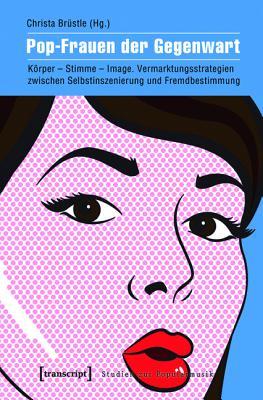 Adele, Katy, Sasha & Co. Pop-Frauen Der Gegenwart: Zwischen Selbstdarstellung Und Fremdbestimmung: Korper, Stimme, Image