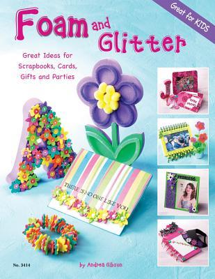 Foam and Glitter: Great Ideas for Scrapbooks, Cards, Gifts and Parties (Design Originals) Great for Kids