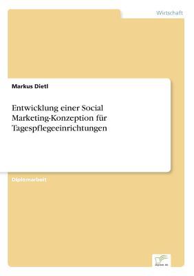 Entwicklung einer Social Marketing-Konzeption für Tagespflegeeinrichtungen (German Edition)
