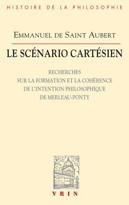 Le Scenario Cartesien: Recherches Sur La Formation Et La Coherence de l'Intention Philosophique de Merleau-Ponty (Bibliothèque d'Histoire de la Philosophie) (French Edition)