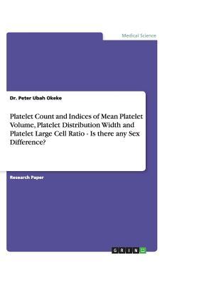 Platelet Count and Indices of Mean Platelet Volume, Platelet Distribution Width and Platelet Large Cell Ratio - Is there any Sex Difference?