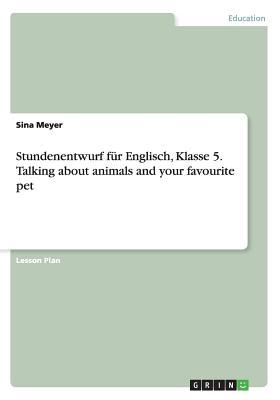Stundenentwurf für Englisch, Klasse 5. Talking about animals and your favourite pet