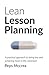 Lean Lesson Planning: A practical approach to doing less and achieving more in the classroom