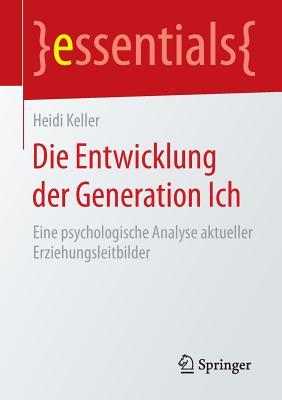 Die Entwicklung der Generation Ich: Eine psychologische Analyse aktueller Erziehungsleitbilder (essentials)