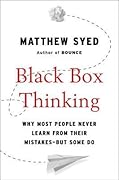 Black Box Thinking: Why Some People Never Learn from Their Mistakes - But Some Do