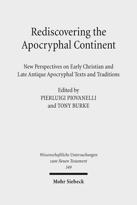 Rediscovering the Apocryphal Continent: New Perspectives on Early Christian and Late Antique Apocryphal Texts and Traditions (Wissenschaftliche Untersuchungen Zum Neuen Testament, 349)