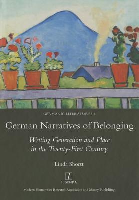 German Narratives of Belonging: Writing Generation and Place in the Twenty-First Century (Germanic Literatures, 4)