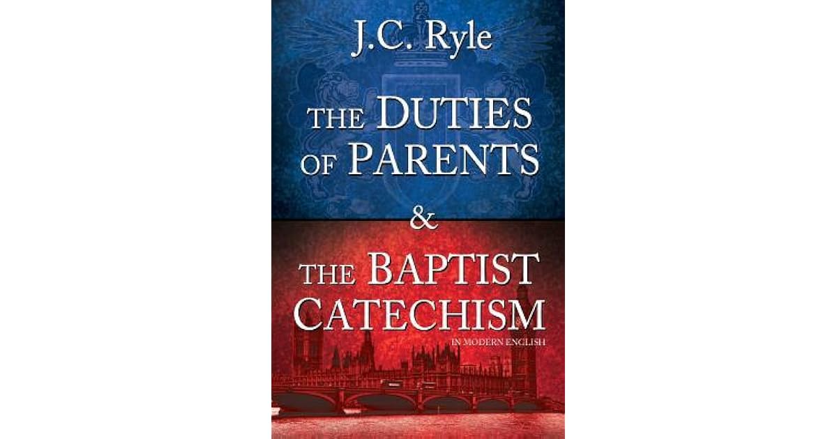 The Duties of Parents & the Baptist Catechism by J.C. Ryle