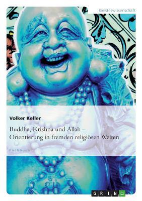 Buddha, Krishna und Allah: Orientierung in fremden religiösen Welten (German Edition)