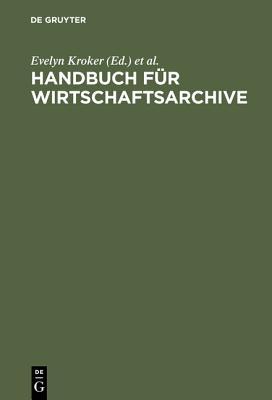 Handbuch für Wirtschaftsarchive: Theorie und Praxis (German Edition)
