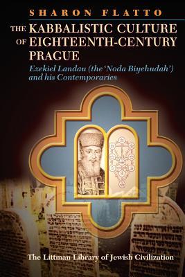 The Kabbalistic Culture of Eighteenth-Century Prague: Ezekiel Landau (the 'Noda Biyehudah') and his Contemporaries (The Littman Library of Jewish Civilization)