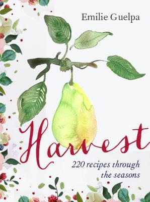 Harvest: 220 recipes through the seasons
