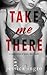 Take Me There: A Compilation of Short Erotic Reads