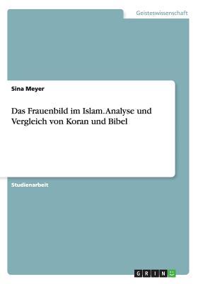 Das Frauenbild im Islam. Analyse und Vergleich von Koran und Bibel (German Edition)