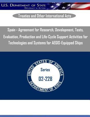 Spain - Agreement for Research, Development, Tests, Evaluation, Production and Life-Cycle Support Activities for Technologies and Systems for ... Ships (Treaties and Other International Acts)