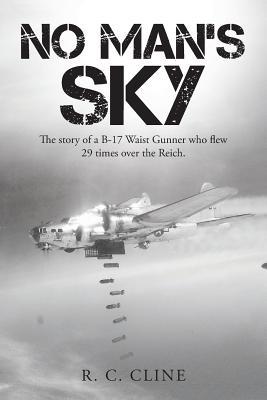 No Man's Sky: The Story of A B-17 Waist Gunner Who Flew 29 Times Over the Reich